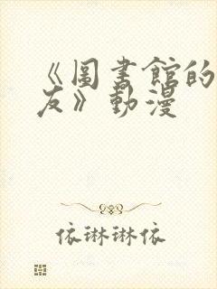 《图书馆的女朋友》动漫