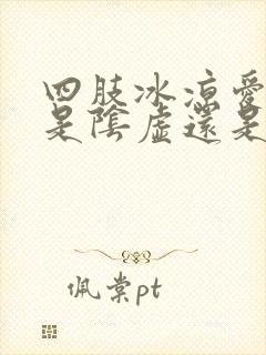 四肢冰凉爱出汗是阴虚还是阳虚