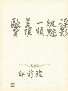 欧美一级淫片免费视频魅影视频