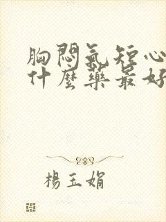 胸闷气短心慌吃什么药最好封面