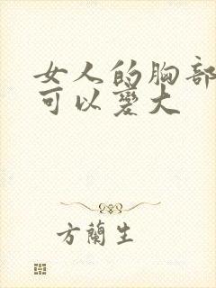 女人的胸部怎样可以变大