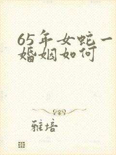 65年女蛇一生婚姻如何