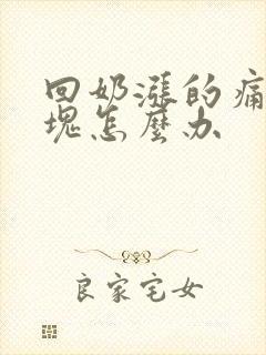 回奶涨的痛有硬块怎么办