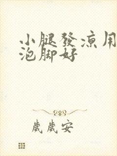 小腿发凉用什么泡脚好