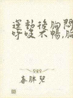 运动后胸闷胸痛呼吸不畅,胸部有压迫感