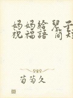 妈妈给儿子生日祝福语 简短独特27