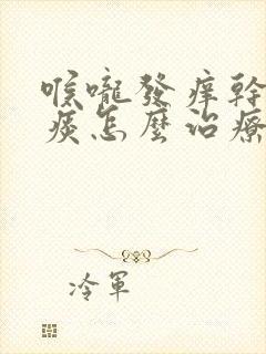 喉咙发痒干咳无痰怎么治疗吃什么药