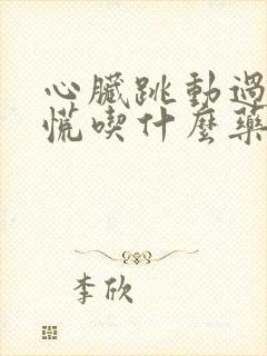 心脏跳动过快心慌吃什么药见效最快封面