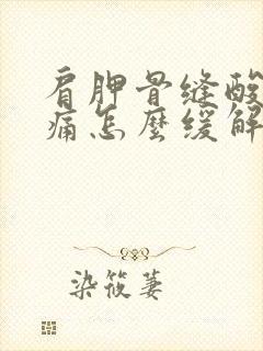 肩胛骨缝酸胀疼痛怎么缓解