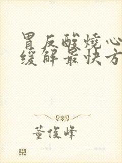 胃反酸烧心怎么缓解最快方法