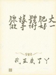 腺样体肥大几岁做手术好一点