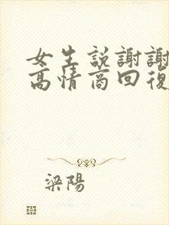 女生说谢谢夸奖高情商回复