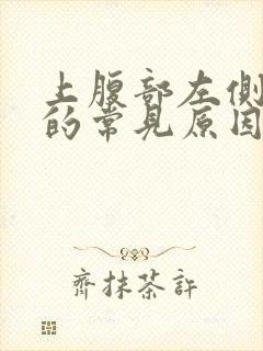 上腹部左侧疼痛的常见原因有