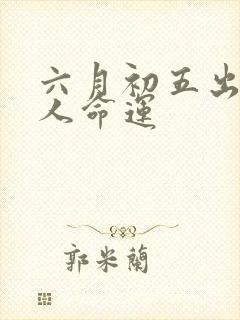 六月初五出生的人命运