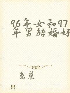 96年女和97年男结婚好吗