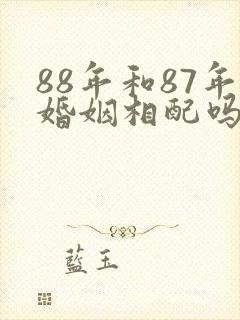 88年和87年婚姻相配吗