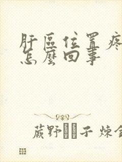 肝区位置疼痛是怎么回事