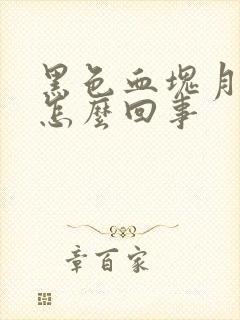 黑色血块月经是怎么回事