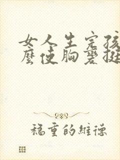 女人生完孩子怎么使胸变挺