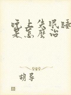 晚上失眠睡不着是怎么治