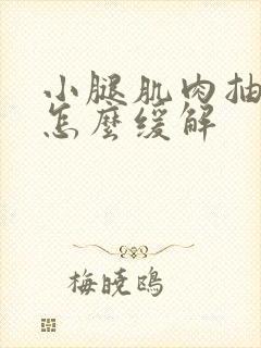 小腿肌肉抽筋后怎么缓解