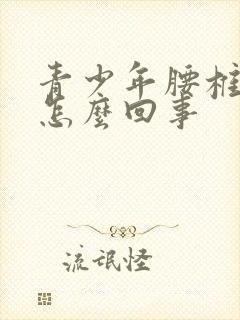 青少年腰椎疼是怎么回事