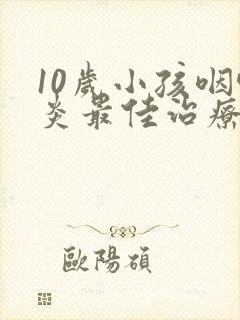 10岁小孩咽喉炎最佳治疗方法封面