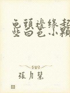 龟头边缘起了一些白色小颗粒是啥