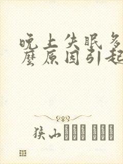 晚上失眠多梦什么原因引起呢?封面