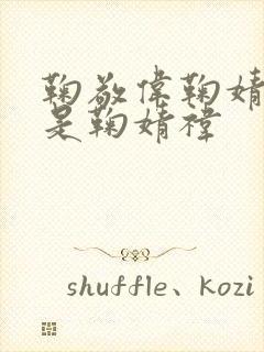 鞠敬伟鞠婧祎还是鞠婧祎