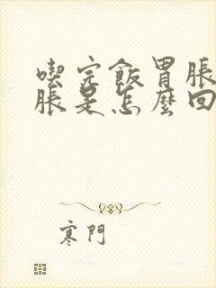 吃完饭胃胀肚子胀是怎么回事