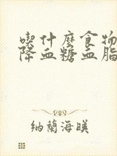 吃什么食物可以降血糖血脂血压呢封面