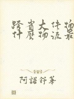 跨省大件物品用什么物流最便宜