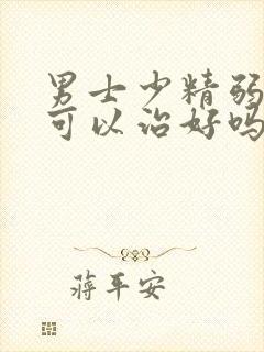 男士少精弱精症可以治好吗