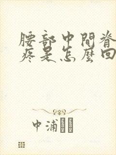 腰部中间脊椎骨疼是怎么回事