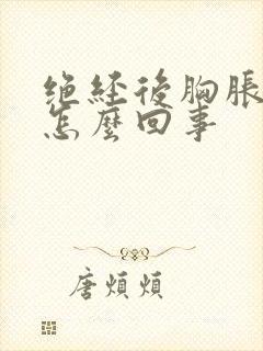 绝经后胸胀疼是怎么回事