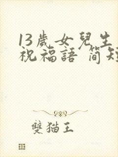 13岁女儿生日祝福语 简短独特