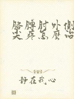 胳膊肘外侧骨头尖疼怎么治