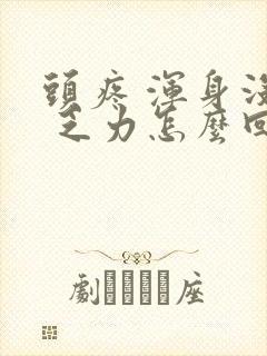 头疼 浑身没劲 乏力怎么回事