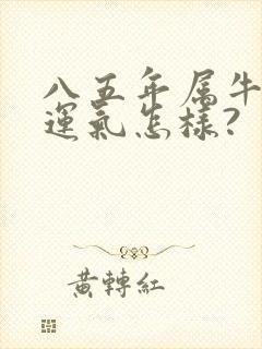 八五年属牛今年运气怎样?