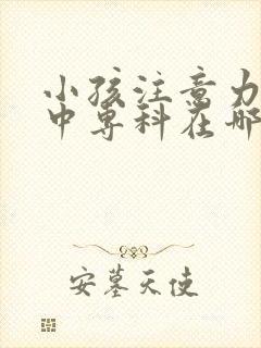 小孩注意力不集中专科在哪