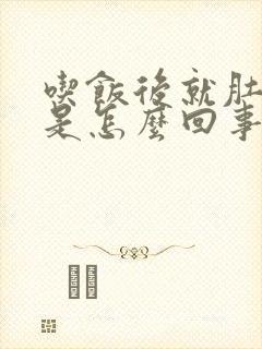 吃饭后就肚子胀是怎么回事