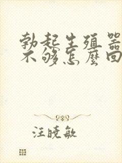 勃起生殖器硬度不够怎么回事