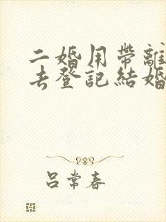 二婚用带离婚证去登记结婚吗