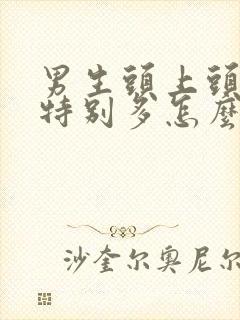 男生头上头皮屑特别多怎么办