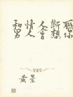 和情人断联多久男人会想你