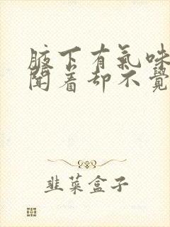 腋下有气味但是闻着却不觉得臭