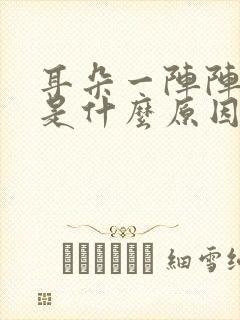 耳朵一阵阵抽疼是什么原因