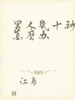 男人几十秒就射怎么办