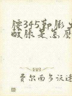 腰345节膨出酸胀是怎么回事